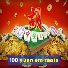 100 yuan em reais